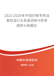 2023-2029年中国印刷专用设备制造行业发展调研与前景趋势分析报告